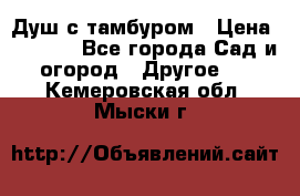 Душ с тамбуром › Цена ­ 3 500 - Все города Сад и огород » Другое   . Кемеровская обл.,Мыски г.